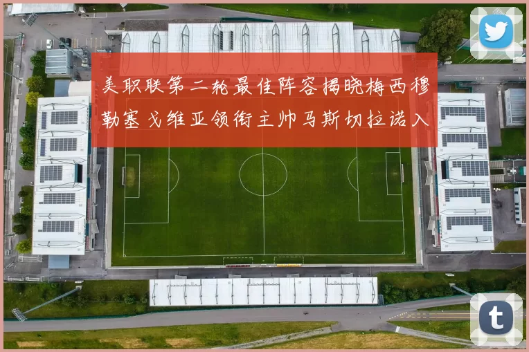 美职联第二轮最佳阵容揭晓梅西穆勒塞戈维亚领衔主帅马斯切拉诺入选