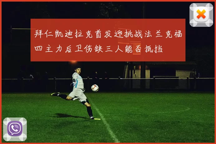 拜仁凯迪拉克首发迎挑战法兰克福四主力后卫伤缺三人能否抵挡