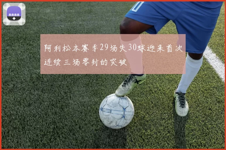 阿利松本赛季29场失30球迎来首次连续三场零封的突破